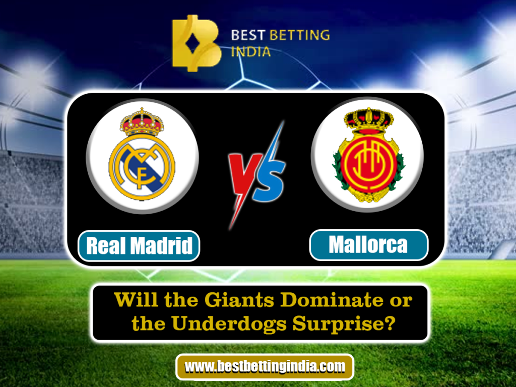 Real Madrid vs Mallorca: Will the Giants Dominate or the Underdogs Surprise?